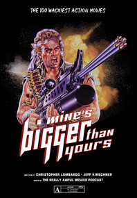 Mine's Bigger Than Yours (The 100 Wackiest Action Movies) by Christopher Lombardo, Jeff Kirschner, 9780764360251