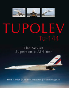 Tupolev Tu‑144 (The Soviet Supersonic Airliner) by Yefim Gordon, Dmitriy Komissarov, Vladimir Rigmant, 9780764348945