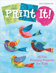 Print It! (15 Fun Printing Projects for Kids) by Amy Appleyard, 9780764360671