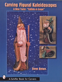 Carving Figural Kaleidoscopes (A New Twist - the "Collide-A-Scope") by Steve Brown, 9780764316951