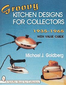 Groovy Kitchen Designs for Collectors 1935-1965 by Michael J. Goldberg, 9780764300103