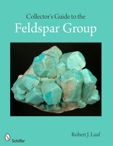 Collector's Guide to the Feldspar Group by Robert J. Lauf, 9780764343292