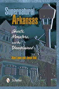Supernatural Arkansas (Ghosts, Monsters, and the Unexplained) by Alan Lowe, 9780764341236
