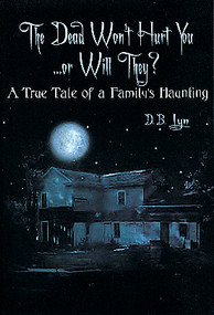 The Dead Won't Hurt You...Or Will They? (A True Tale of a Family's Haunting) by D.B. Lyn, 9780764317019