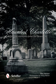 Haunted Charlotte (Supernatural Stories from the Queen City) by Roy Heizer, Nancy Heizer, 9780764347030