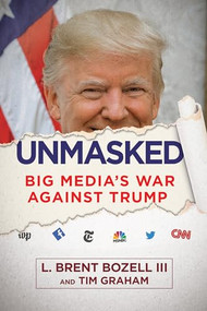 Unmasked (Big Media's War Against Trump) by L. Brent Bozell III, Tim Graham, 9781630061159
