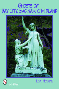 Ghosts of Bay City, Saginaw, and Midland by Lisa Hoskins, 9780764331275