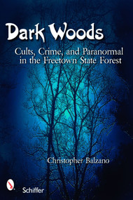 Dark Woods (Cults, Crime, and the Paranormal in the Freetown State Forest) by Christopher Balzano, 9780764327995