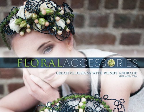 Floral Accessories (Creative Designs with Wendy Andrade, NDSF, AIFD, FBFA) by Wendy Andrade, 9780764354465