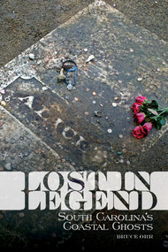 Lost in Legend (South Carolina's Coastal Ghosts and Lore) by Bruce Orr, 9780764355455