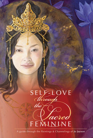 Self-Love through the Sacred Feminine (A Guide through the Paintings & Channelings of Jo Jayson) by Jo Jayson, 9780764357183