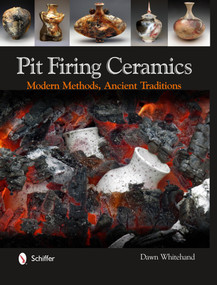 Pit Firing Ceramics (Modern Methods, Ancient Traditions) by Dr. Dawn Whitehand, 9780764341724