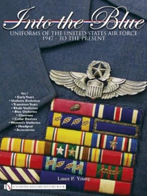 Into the Blue (Uniforms of the United States Air Force 1947 - to the Present • Vol.1) by Lance P. Young, 9780764335129