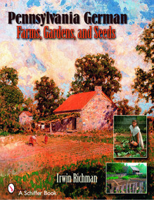 Pennsylvania German Farms, Gardens, and Seeds (Landis Valley in Four Centuries) by Irwin Richman, 9780764325465