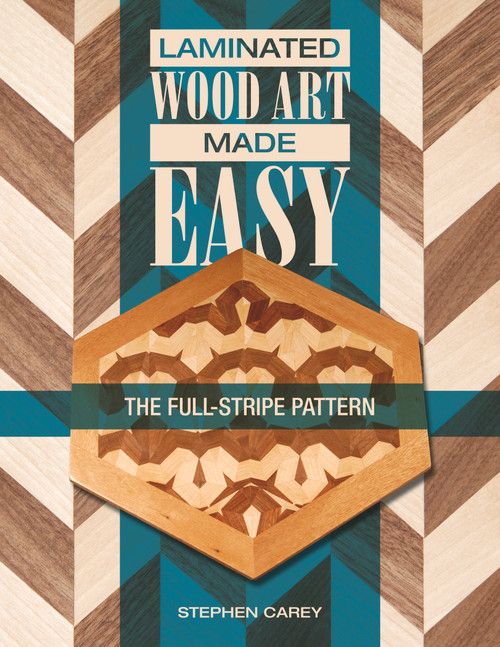 Laminated Wood Art Made Easy (The Full-Stripe Pattern) by Stephen Carey, 9780764347306