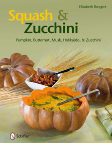 Squash & Zucchini (Pumpkin, Butternut, Musk, Hokkaido, and Zucchini) by Elisabeth Bangert, 9780764337796