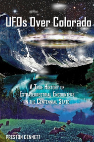 UFOs Over Colorado (A True History of Extraterrestrial Encounters in the Centennial State) by Preston Dennett, 9780764354243