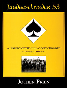 Jagdeschwader 53 Vol. I (A History of the “Pik As” Geschwader: March 1937 - May 1942) by Jochen Prien, 9780764301759
