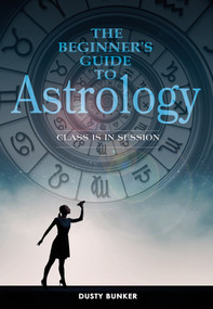 The Beginner's Guide to Astrology (Class Is in Session) by Dusty Bunker, 9780764353307