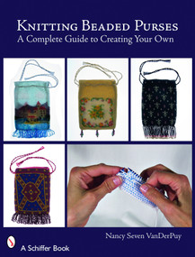 Knitting Beaded Purses (A Complete Guide to Creating Your Own) by Nancy Seven VanDerPuy, 9780764328701