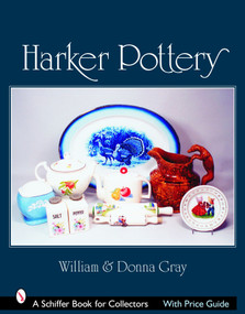 Harker Pottery (A Collector's Compendium From Rockingham and Yellowware to Modern) by William & Donna Gray, 9780764324086