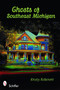 Ghosts of Southeast Michigan by Kristy Robinett, 9780764334085