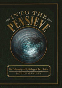 Into the Pensieve (The Philosophy and Mythology of Harry Potter) by Patrick McCauley, 9780764349454