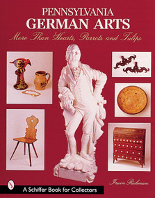 Pennsylvania German Arts (More Than Hearts, Parrots, & Tulips) by Irwin Richman, 9780764312458