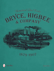 Homestead Glass Works (Bryce, Higbee & Company, 1879-1907) by Paul Kirk Jr., 9780764350351