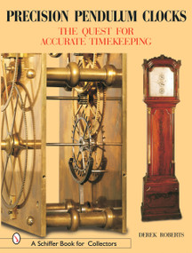 Precision Pendulum Clocks (The Quest for Accurate Timekeeping) by Derek Roberts, 9780764316364
