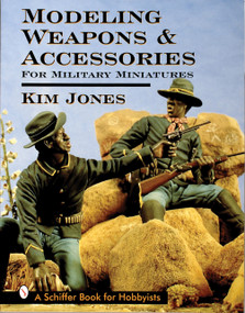 Modeling Weapons & Accessories for Military Miniatures by Kim Jones, 9780764301285