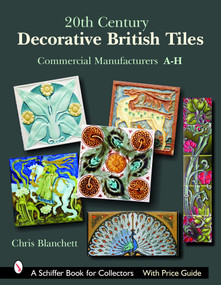 20th Century Decorative British Tiles: Commercial Manufacturers, A-H (Commercial Manufacturers, A-H) by Chris Blanchett, 9780764324666