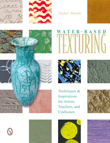Water-Based Texturing (Techniques & Inspirations for Artists, Teachers, and Craftsmen) by Tucker Stouch, 9780764345340