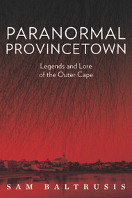 Paranormal Provincetown (Legends and Lore of the Outer Cape) by Sam Baltrusis, 9780764351532