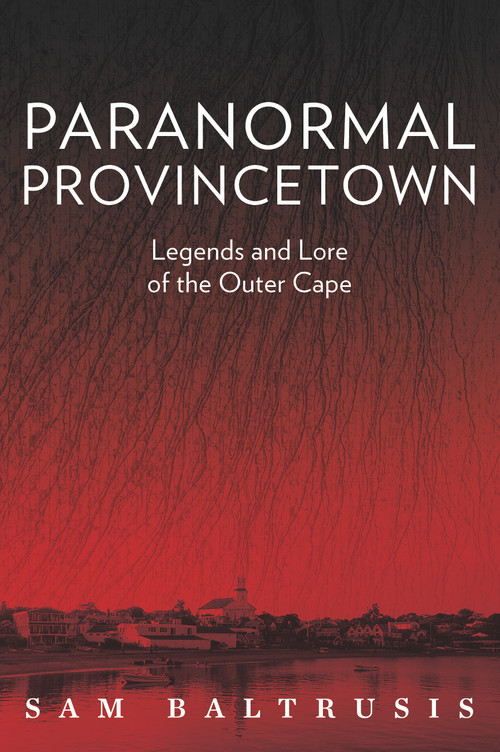 Paranormal Provincetown (Legends and Lore of the Outer Cape) by Sam Baltrusis, 9780764351532