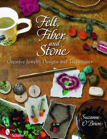 Felt, Fiber, and Stone (Creative Jewelry Designs & Techniques) by Suzanne O'Brien, 9780764336683