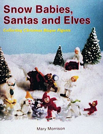 Snow Babies, Santas, and Elves (Collecting Christmas  Bisque Figures) by Mary Morrison, 9780887404931