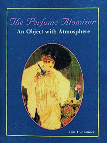 The Perfume Atomizer (An Object with Atmosphere) by Tirza True Latimer, 9780887403828