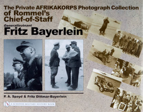 The Private Afrikakorps Photograph Collection of Rommel's Chief-of Staff Generalleutnant Fritz Bayerlein by P.A. Spayd, 9780764320651