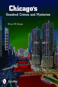 Chicago's Unsolved Crimes & Mysteries by Bryan W. Alaspa, 9780764343117