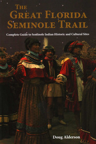 Great Florida Seminole Trail (Complete Guide to Seminole Indian Historic and Cultural Sites) by Doug Alderson, 9781561645633