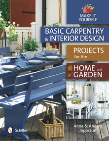 Basic Carpentry and Interior Design Projects for the Home and Garden (Make It Yourself) by Anna and Anders Jeppsson, 9780764343636