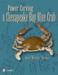 Power Carving a Chesapeake Bay Blue Crab by Alan "Mickey" Brown, 9780764339653