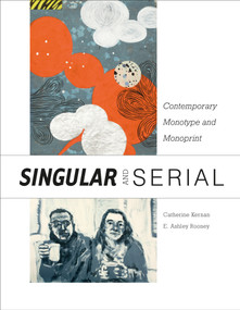 Singular & Serial (Contemporary Monotype and Monoprint) by Catherine Kernan, E. Ashley Rooney, Laura G. Einstein, Janice Oresman, 9780764357275