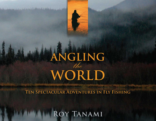 Angling the World (Ten Spectacular Adventures In Fly Fishing) - 9781493059492 by Roy Tanami, 9781493059492