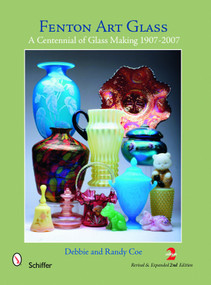 Fenton Art Glass (A Centennial of Glass Making 1907-2007 and Beyond) by Debbie & Randy Coe, 9780764336805