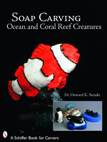 Soap Carving Ocean and Coral Reef Creatures by Dr. Howard K. Suzuki, 9780764327544