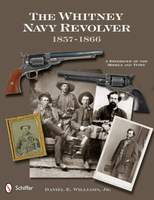 The Whitney Navy Revolver (A Reference of the Models and Types, 1857-1866) by Daniel E. Williams, 9780764342493