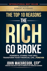 The Top 10 Reasons the Rich Go Broke (Powerful Stories  That Will Transform Your Financial Life… Forever) by John MacGregor, Robert Kiyosaki, 9781947588097