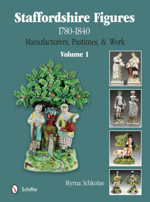 Staffordshire Figures 1780 to 1840 Volume 1 (Manufacturers, Pastimes, & Work) by Myrna Schkolne, 9780764345371